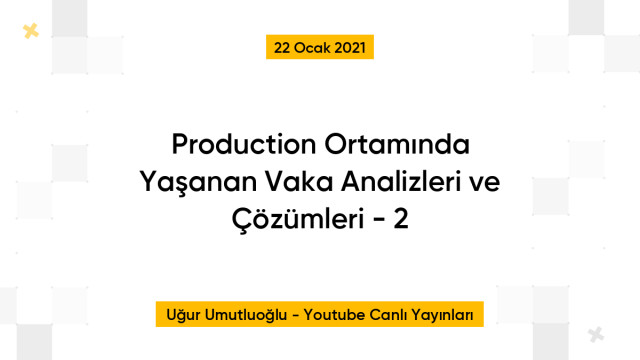 Production Ortamında Yaşanan Vaka Analizleri ve Çözümleri - 2