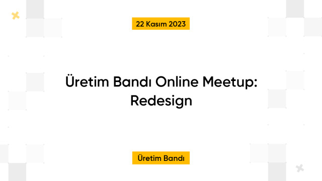 Üretim Bandı Online Meetup: Redesign