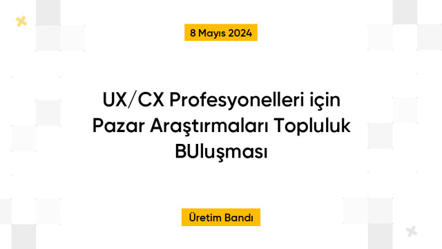 UX/CX Profesyonelleri için Pazar Araştırmaları Topluluk BUluşması
