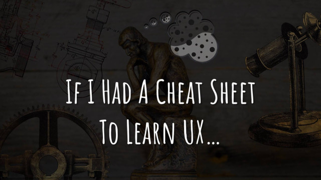 If I Had A Cheat Sheet To Learn UX...