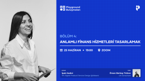 Playground Buluşmaları | Anlamlı Finans Hizmetleri Tasarlamak • İpek Kedici
