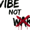 Vibe Not War